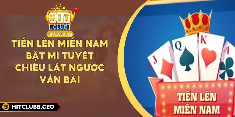 Tiến Lên Miền Nam - Bật Mí Tuyệt Chiêu Lật Ngược Ván Bài