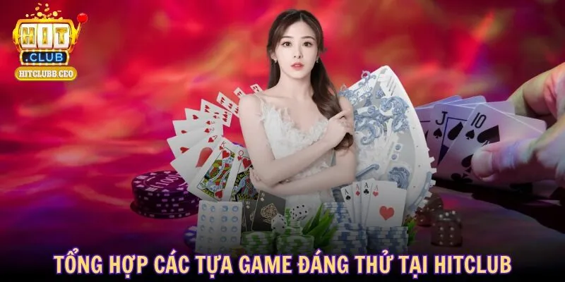 Tổng hợp các tựa game đáng thử tại HITCLUB